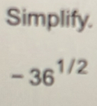 Simplify.
-36^(1/2)