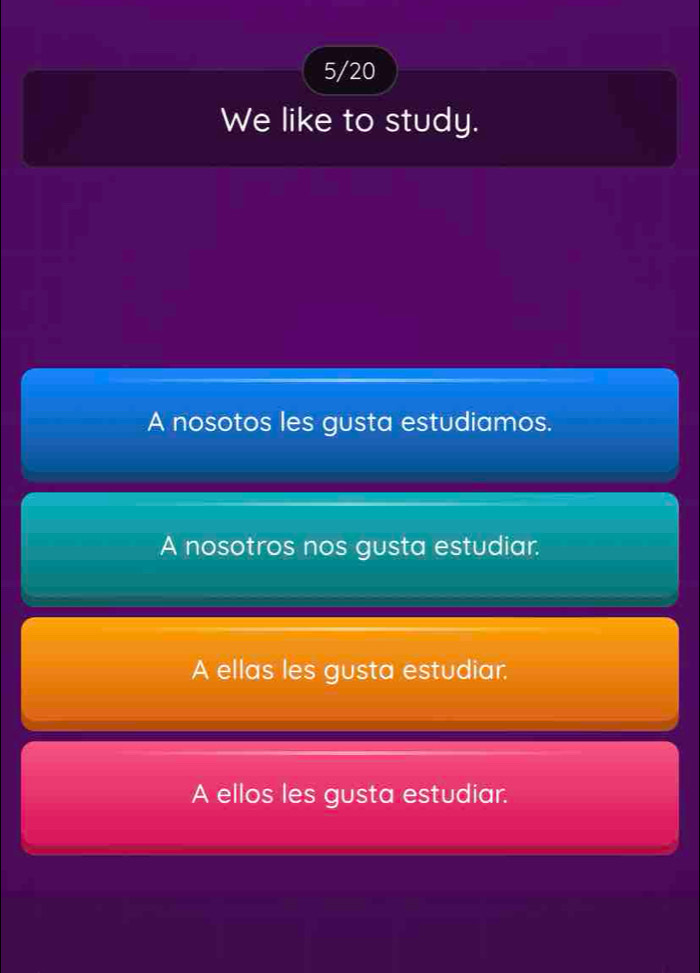 5/20
We like to study.
A nosotos les gusta estudiamos.
A nosotros nos gusta estudiar.
A ellas les gusta estudiar.
A ellos les gusta estudiar.