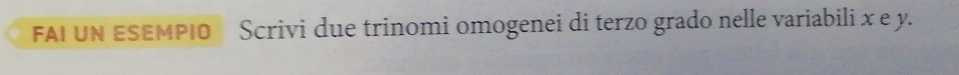 FAI UN ESEMPIO Scrivi due trinomi omogenei di terzo grado nelle variabili x e y.