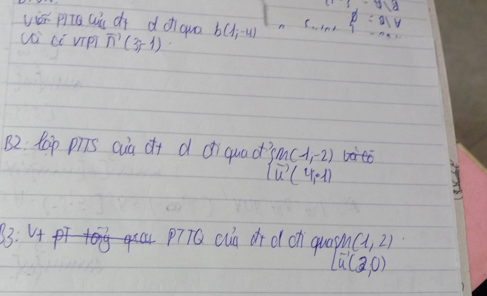 113-4y 
vor pilo wú dī d diqua b(1,-4)
5 phi =216
Ui cí vipi vector n(3,-1)
B2: lop pis cua o+ d oì quac Làtó
beginarrayl m(-1,-2) u(4,-1)endarray.
33: 4 
P7TQ cua of dl Ch quam (1,2)
[vector a(2,0)