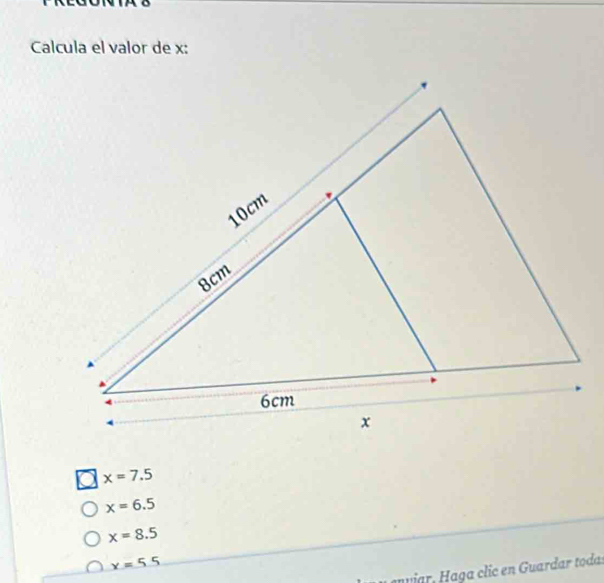 Calcula el valor de x :
x=7.5
x=6.5
x=8.5
x=55
aviar, aga clic en Guardar todas