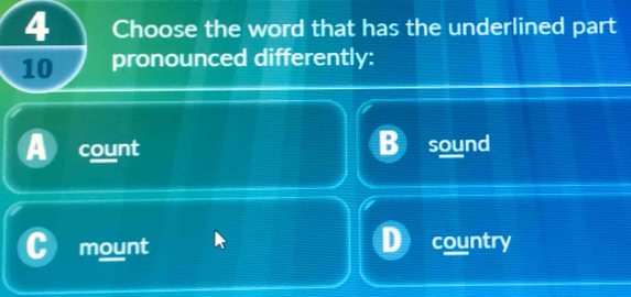 Choose the word that has the underlined part
10 pronounced differently:
count B sound
mount country