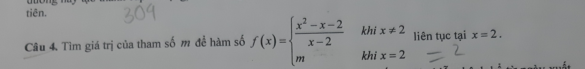 atong nà 
tiên. 
Câu 4. Tìm giá trị của tham số m để hàm số f(x)=beginarrayl  (x^2-x-2)/x-2 khix!= 2 mkhx=2endarray. liên tục tại x=2.