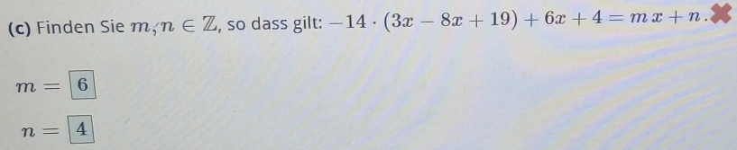 Finden Sie n ,n∈ Z , so dass gilt: -14· (3x-8x+19)+6x+4=mx+n.
m=6
n=|4 1