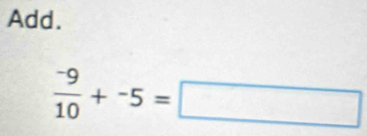 Add.
 (-9)/10 +-5=□