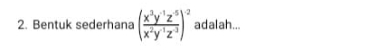 Bentuk sederhana ( (x^3y^(-1)z^(-5))/x^2y^(-1)z^(-3) )^-2 adalah...