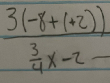 frac 3(-8+(· 2)) 3/4 x-2