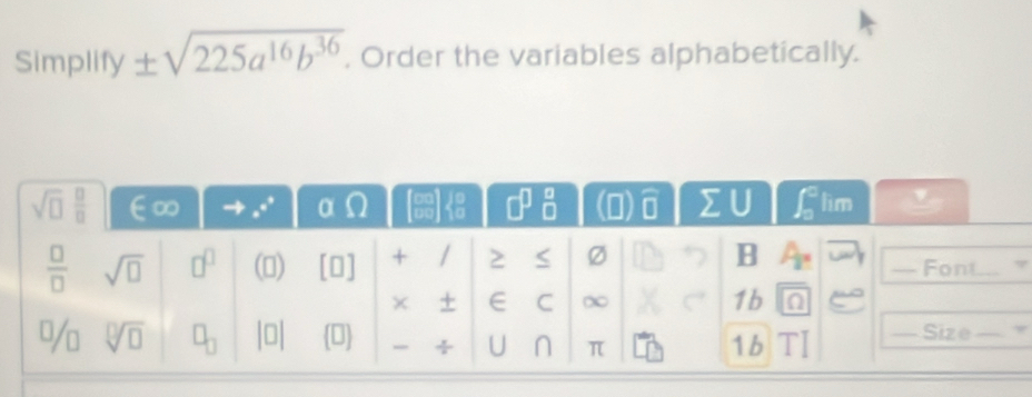 Solved: Simplify ± sqrt(225a^(16)b^(36)). Order the variables ...
