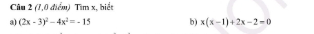 (1,0 điểm) Tìm x, biết 
a) (2x-3)^2-4x^2=-15 b) x(x-1)+2x-2=0