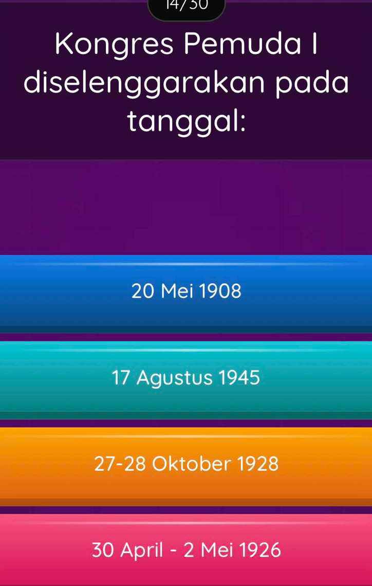 14/30
Kongres Pemuda I
diselenggarakan pada
tanggal:
20 Mei 1908
17 Agustus 1945
27 - 28 Oktober 1928
30 April - 2 Mei 1926