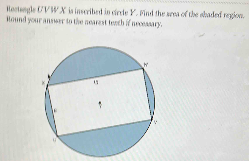 Rectangle UVW X is inscribed in circle Y. Find the area of the shaded region. 
Round your answer to the nearest tenth if necessary.