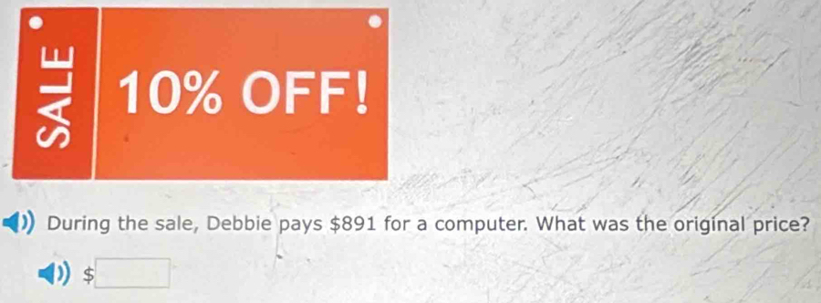 10% OFF! 
During the sale, Debbie pays $891 for a computer. What was the original price?
$