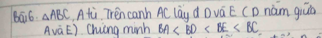 Bāi6. △ ABC Atù, Trén canh AC láy d Dvá E (D nàm giúa 
Avà E). Chuing minh BA