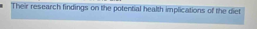Their research findings on the potential health implications of the diet