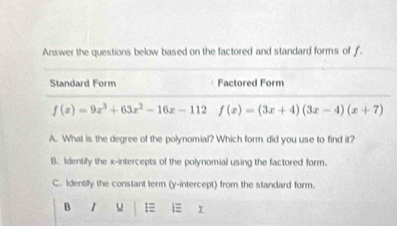 Answer the questions below based on the factored and standard forms of f.
A. What is the degree of the polynomial? Which form did you use to find it?
B. Identify the x-intercepts of the polynomial using the factored form.
C. Identify the constant term (y-intercept) from the standard form.
B 1 = y