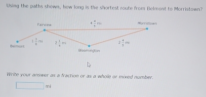 Using the paths shown, how long is the shortest route from Belmont to Morristown?
Write your answer as a fraction or as a whole or mixed number.
□ mi