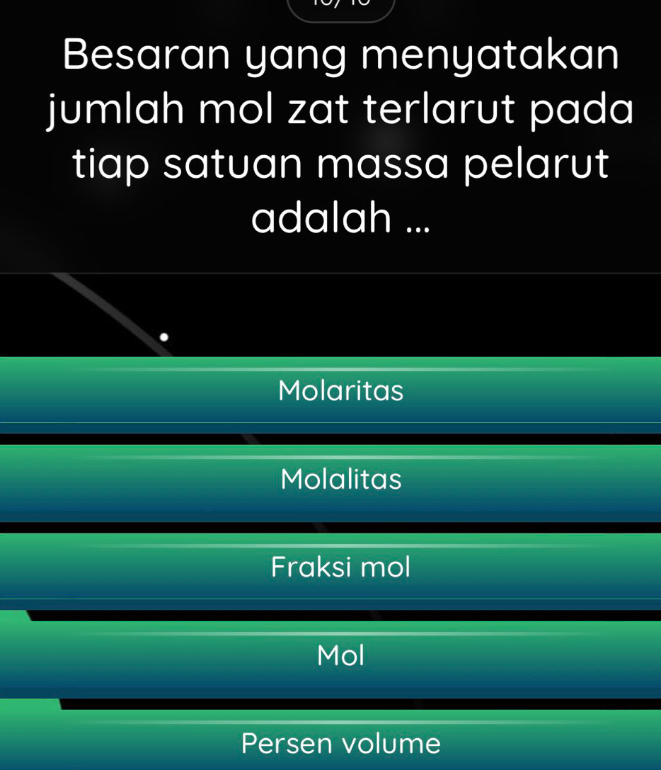 Besaran yang menyatakan
jumlah mol zat terlarut pada
tiap satuan massa pelarut
adalah ...
Molaritas
Molalitas
Fraksi mol
Mol
Persen volume