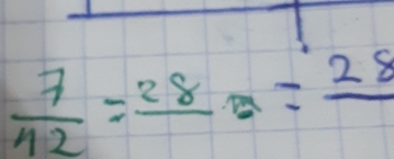  7/12 =frac 28=frac 28