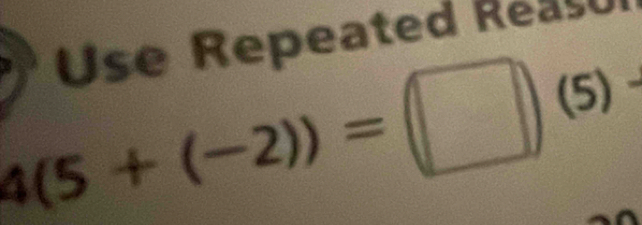 Use Repeated Reas
4(5+(-2))=□ (5)