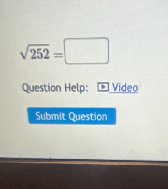 sqrt(252)=□
Question Help: Video 
Submit Question