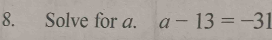 Solve for a. a-13=-31