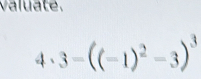 valuate.
4· 3-((-1)^2-3)^3