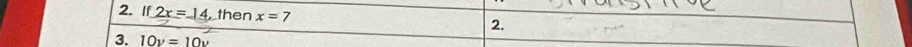 If 2x=14 , then x=7 2. 
3. 10y=10y