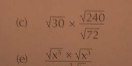 sqrt(30)*  sqrt(240)/sqrt(72) 
(e) frac sqrt(x^5)* sqrt(x^3)