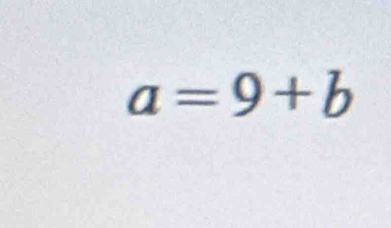 a=9+b