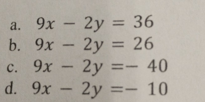 9x-2y=36
b. 9x-2y=26
c. 9x-2y=-40
d. 9x-2y=-10