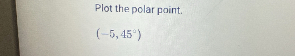 Plot the polar point.
(-5,45°)