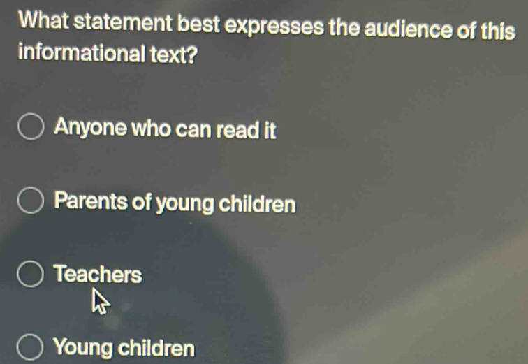 What statement best expresses the audience of this
informational text?
Anyone who can read it
Parents of young children
Teachers
Young children