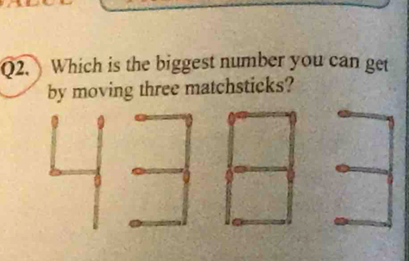 Which is the biggest number you can get 
by moving three matchsticks?