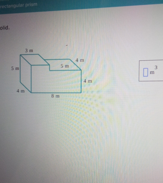 rectangular prism 
olid.
□ m^3