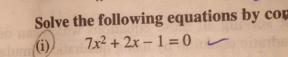 Solve the following equations by co 
(i) 7x^2+2x-1=0