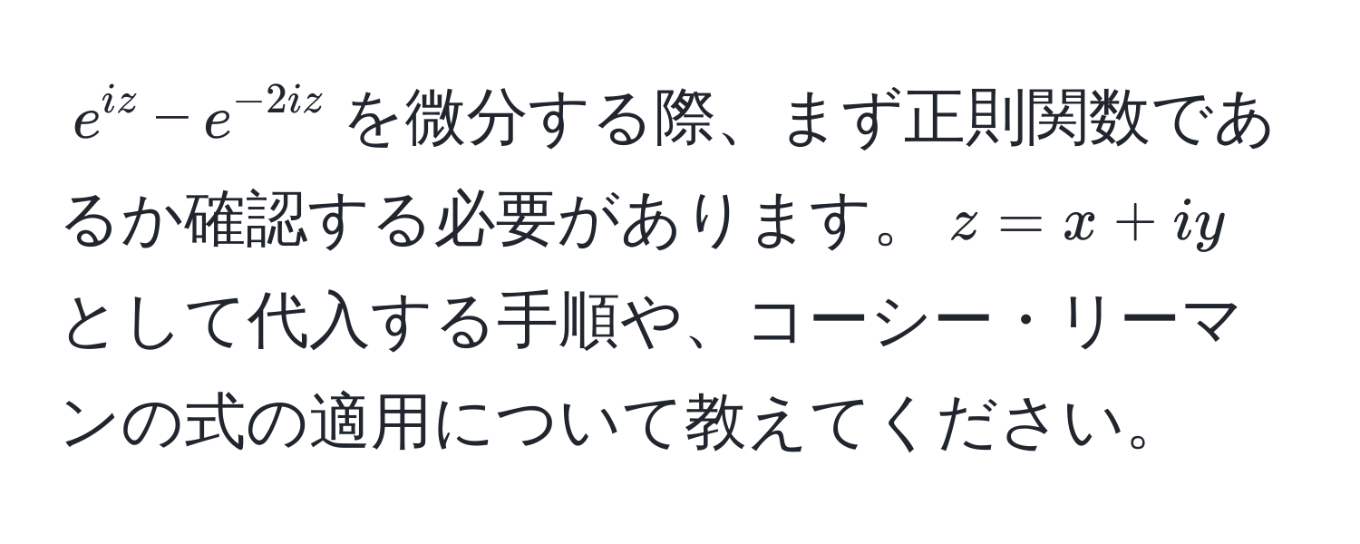 $e^(iz) - e^(-2iz)$を微分する際、まず正則関数であるか確認する必要があります。$z = x + iy$として代入する手順や、コーシー・リーマンの式の適用について教えてください。