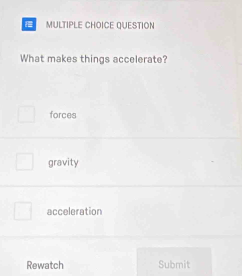 QUESTION
What makes things accelerate?
forces
gravity
acceleration
Rewatch Submit