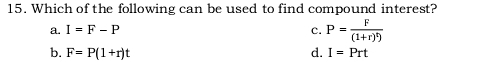 Which of the following can be used to find compound interest?
a. I=F-P c. P=frac F(1+r)^t)
b. F=P(1+r)t d. I=Prt