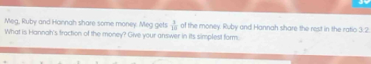 Meg, Ruby and Hannah share some money. Meg gets  3/10  of the money. Ruby and Hannah share the rest in the ratio 3:2
What is Hannah's fraction of the money? Give your answer in its simplest form.