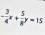 - 3/4 x+ 5/8 y=15