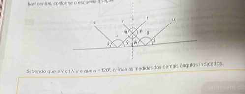 tical central, conforme o esquema a seguii. 
Sabendo que s // r, t // u e que alpha =120° A calcule as medidas dos demais ângulos indicados.