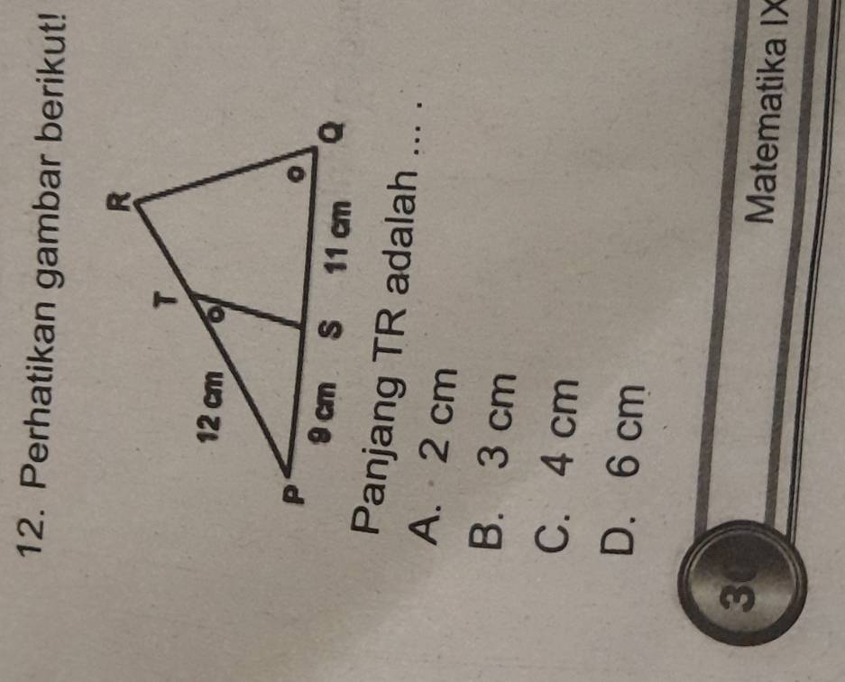 Perhatikan gambar berikut!
Panjang TR adalah ... .
A. 2 cm
B. 3 cm
C. 4 cm
D. 6 cm
3
Matematika IX