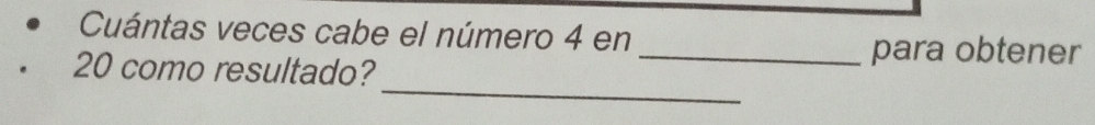 Cuántas veces cabe el número 4 en 
_
20 como resultado? 
_para obtener