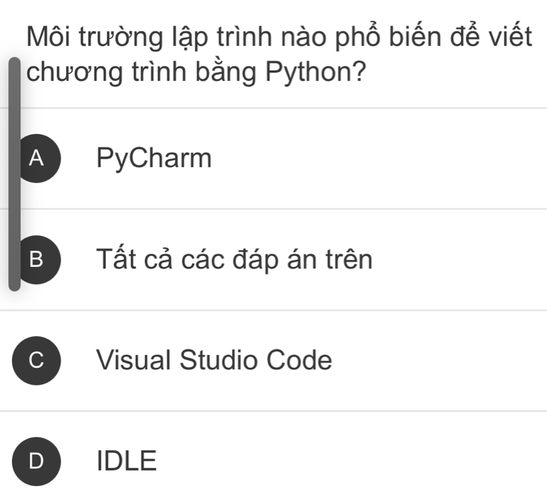 Môi trường lập trình nào phổ biến để viết
chương trình bằng Python?
A PyCharm
B Tất cả các đáp án trên
Visual Studio Code
IDLE