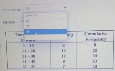 class median = 25
[ Select ]
MEDIAN=
1:2
24