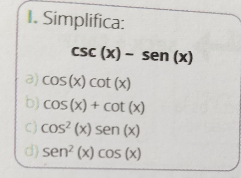 Resuelto:Simplifica: csc (x)-sen (x) 3 cos (x)cot (x) b cos (x)+cot (x ...