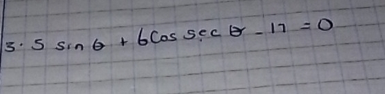 5sin θ +6cos sec θ -17=0