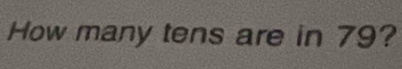 How many tens are in 79?