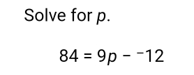 Solve for p.
84=9p-^-12