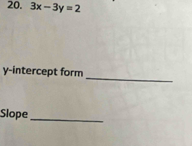 3x-3y=2
_ 
y-intercept form 
Slope_